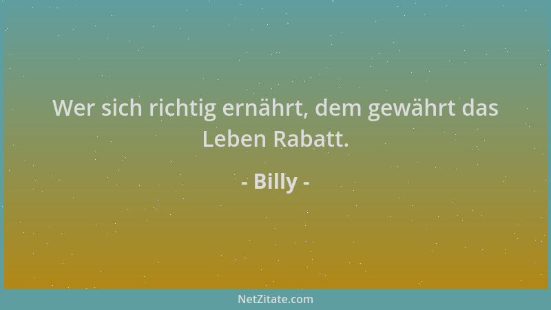 Billy - Wer sich richtig ernährt, dem gewährt das Leben Rabatt....