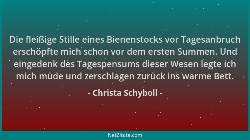 Christa Schyboll - Die fleißige Stille eines Bienenstocks vor Tagesanbruch erschöpfte mich schon vor dem ersten Summen. Und...