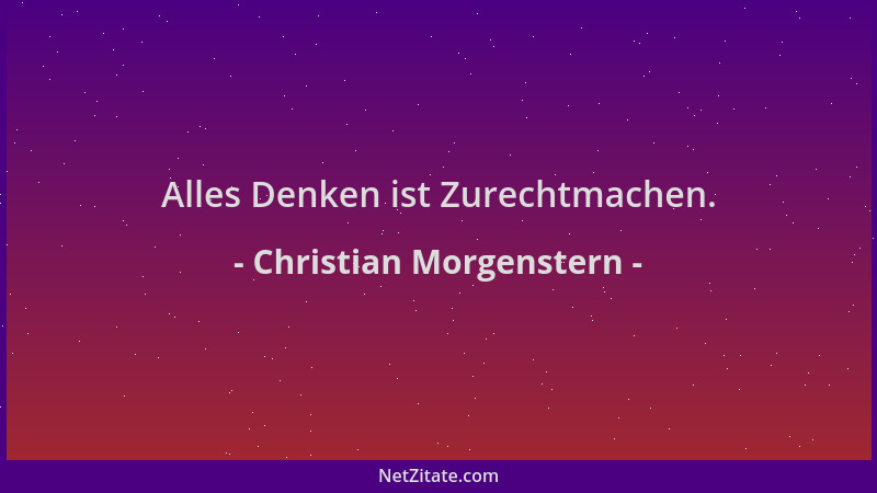 Christian Morgenstern - Alles Denken ist Zurechtmachen....