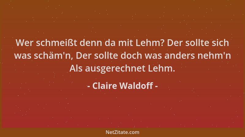 Claire Waldoff - Wer schmeißt denn da mit Lehm? Der sollte sich was schäm 'n, Der sollte doch was anders nehm 'n Als ausgerec...