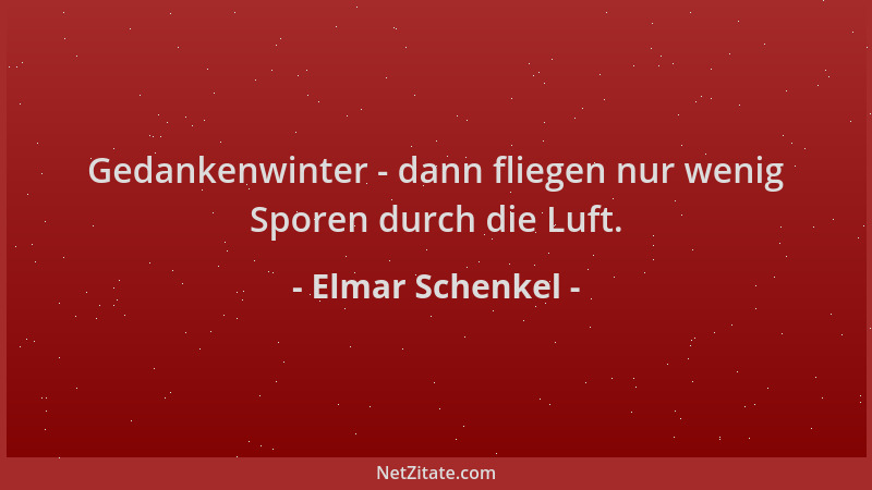 Elmar Schenkel - Gedankenwinter - dann fliegen nur wenig Sporen durch die Luft....