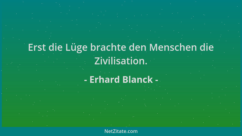 Erhard Blanck - Erst die Lüge brachte den Menschen die Zivilisation....