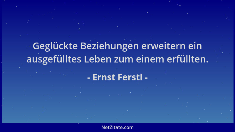Ernst Ferstl - Geglückte Beziehungen erweitern ein ausgefülltes Leben zum einem erfüllten....