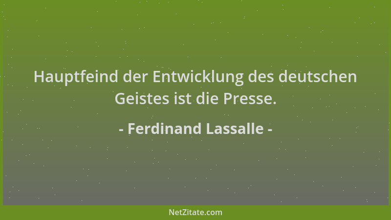 Ferdinand Lassalle - Hauptfeind der Entwicklung des deutschen Geistes ist die Presse....