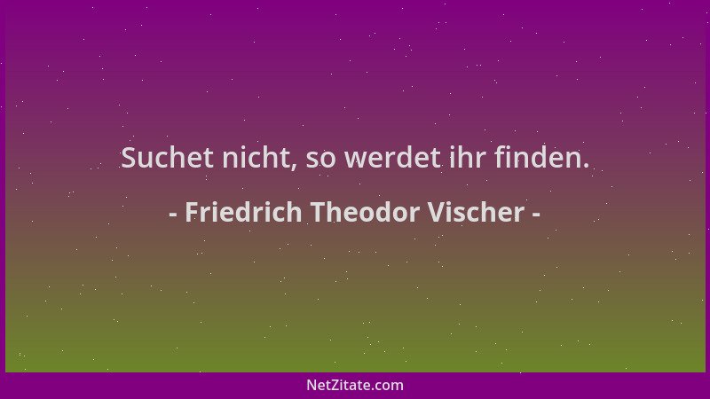 Friedrich Theodor Vischer - Suchet nicht, so werdet ihr finden....