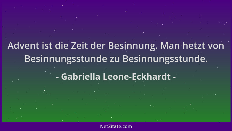 Gabriella Leone-Eckhardt - Advent ist die Zeit der Besinnung. Man hetzt von Besinnungsstunde zu Besinnungsstunde....