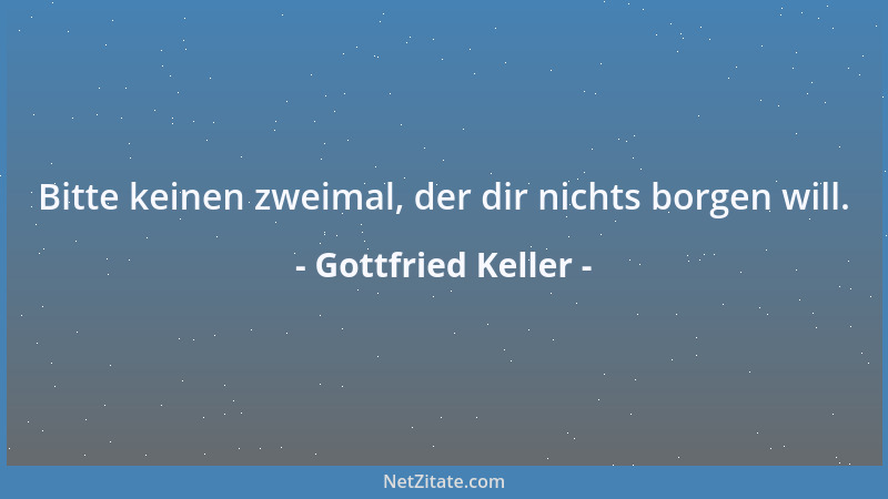 Gottfried Keller - Bitte keinen zweimal, der dir nichts borgen will....