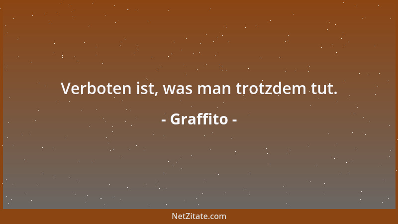 Graffito - Verboten ist, was man trotzdem tut....