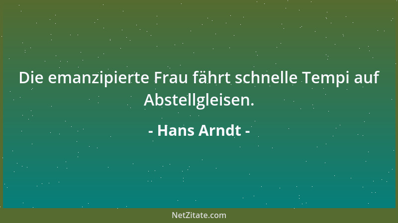 Hans Arndt - Die emanzipierte Frau fährt schnelle Tempi auf Abstellgleisen....