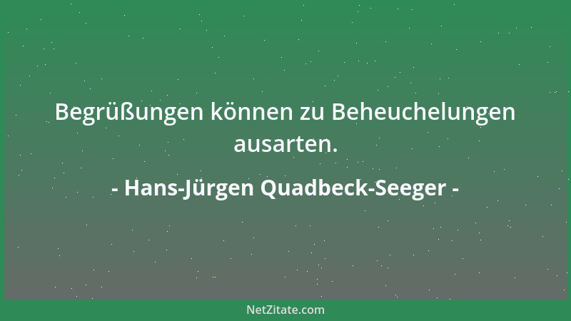 Hans-Jürgen Quadbeck-Seeger - Begrüßungen können zu Beheuchelungen ausarten....