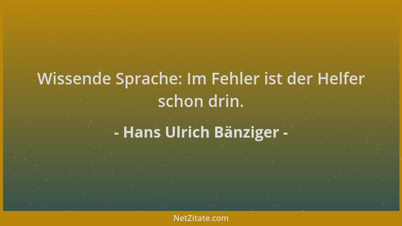 Hans Ulrich Bänziger - Wissende Sprache: Im Fehler ist der Helfer schon drin....