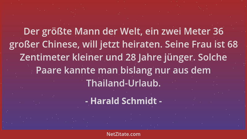 Harald Schmidt - Der größte Mann der Welt, ein zwei Meter 36 großer Chinese, will jetzt heiraten. Seine Frau ist 68 Zentime...