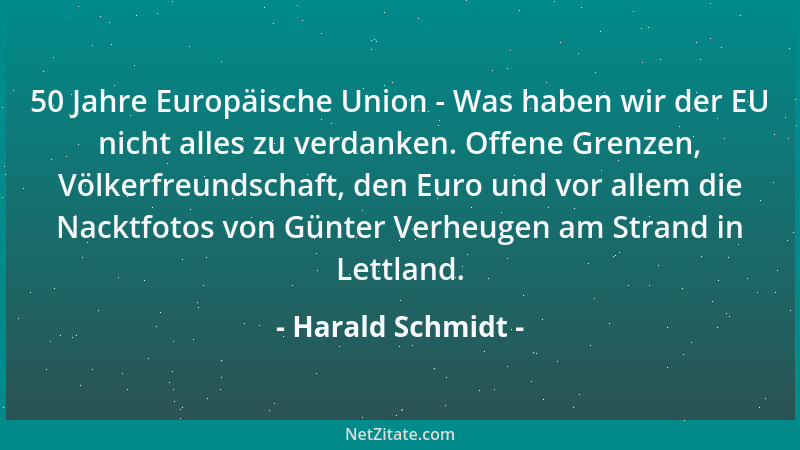 Harald Schmidt - 50 Jahre Europäische Union - Was haben wir der EU nicht alles zu verdanken. Offene Grenzen, Völkerfreundsc...