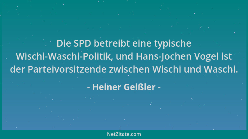 Heiner Geißler - Die SPD betreibt eine typische Wischi-Waschi-Politik, und Hans-Jochen Vogel ist der Parteivorsitzende zwis...