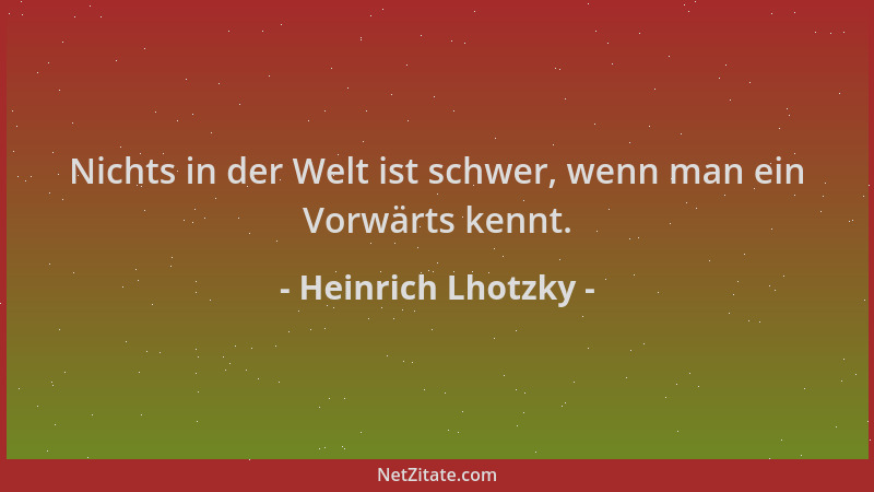 Heinrich Lhotzky - Nichts in der Welt ist schwer, wenn man ein Vorwärts kennt....