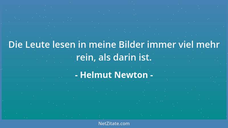 Helmut Newton - Die Leute lesen in meine Bilder immer viel mehr rein, als darin ist....