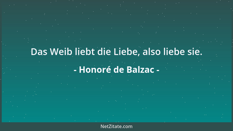 Honoré de Balzac - Das Weib liebt die Liebe, also liebe sie....