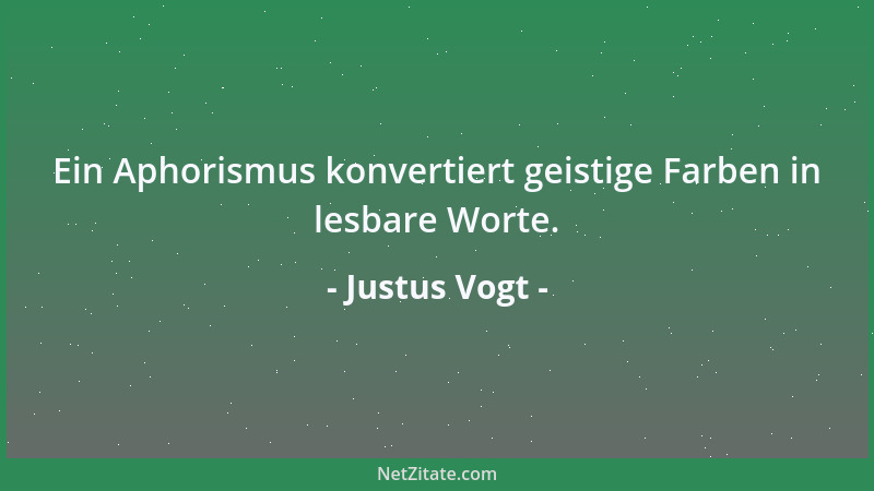 Justus Vogt - Ein Aphorismus konvertiert geistige Farben in lesbare Worte....
