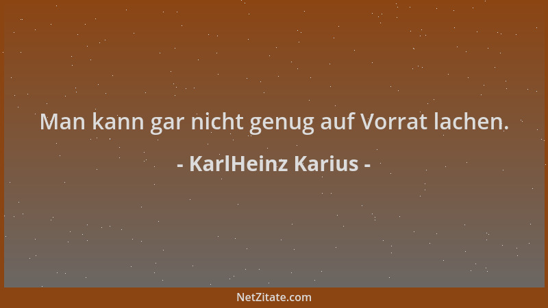 KarlHeinz Karius - Man kann gar nicht genug auf Vorrat lachen....