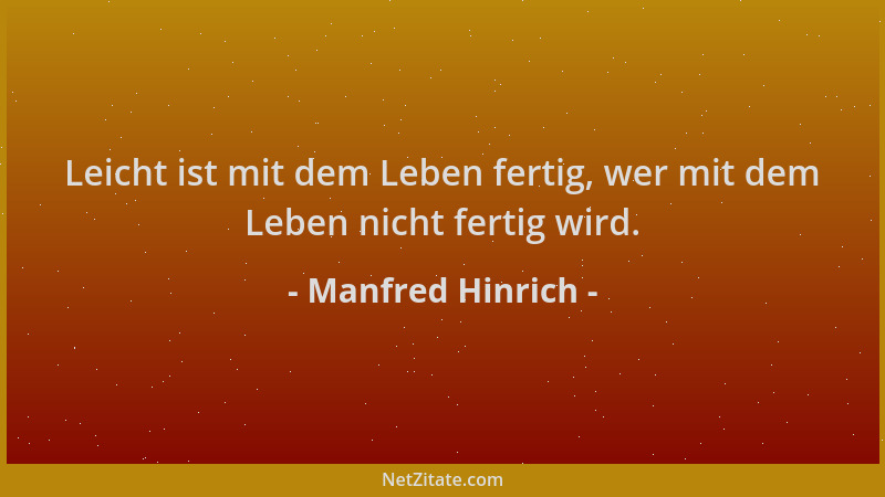 Manfred Hinrich - Leicht ist mit dem Leben fertig, wer mit dem Leben nicht fertig wird....