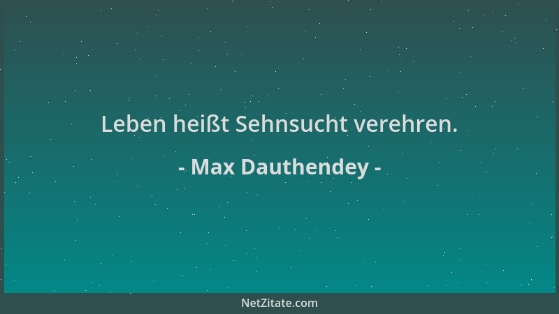 Max Dauthendey - Leben heißt Sehnsucht verehren....