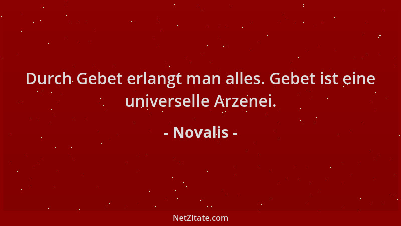 Novalis - Durch Gebet erlangt man alles. Gebet ist eine universelle Arzenei....