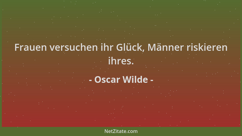 Oscar Wilde - Frauen versuchen ihr Glück, Männer riskieren ihres....