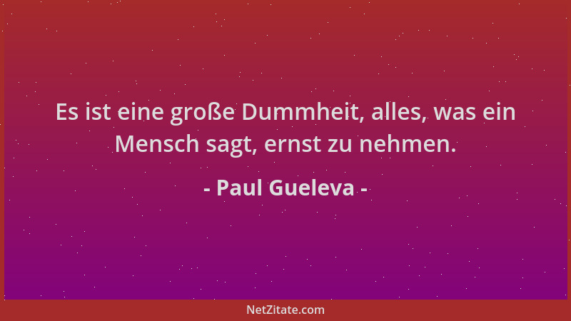 Paul Gueleva - Es ist eine große Dummheit, alles, was ein Mensch sagt, ernst zu nehmen....