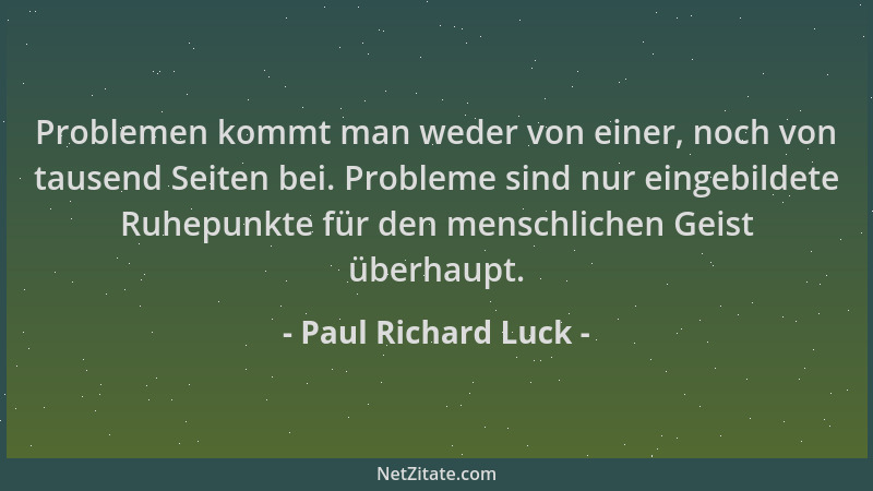 Paul Richard Luck - Problemen kommt man weder von einer, noch von tausend Seiten bei. Probleme sind nur eingebildete Ruhepu...