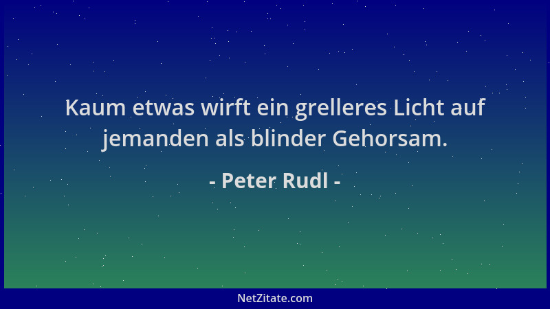 Peter Rudl - Kaum etwas wirft ein grelleres Licht auf jemanden als blinder Gehorsam....