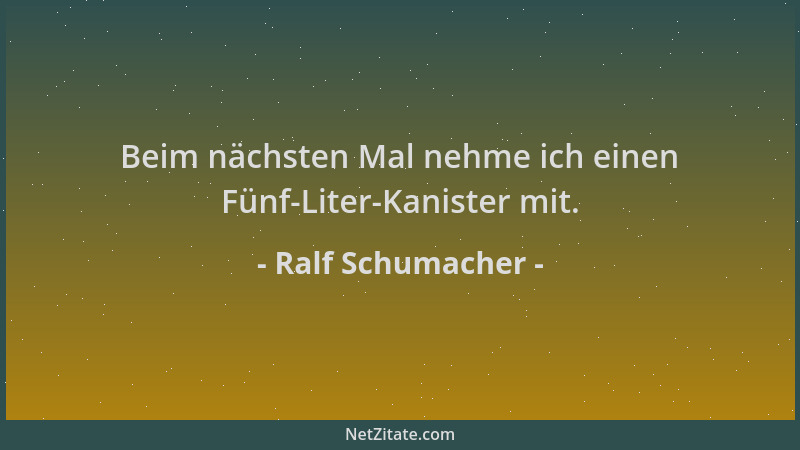 Ralf Schumacher - Beim nächsten Mal nehme ich einen Fünf-Liter-Kanister mit....