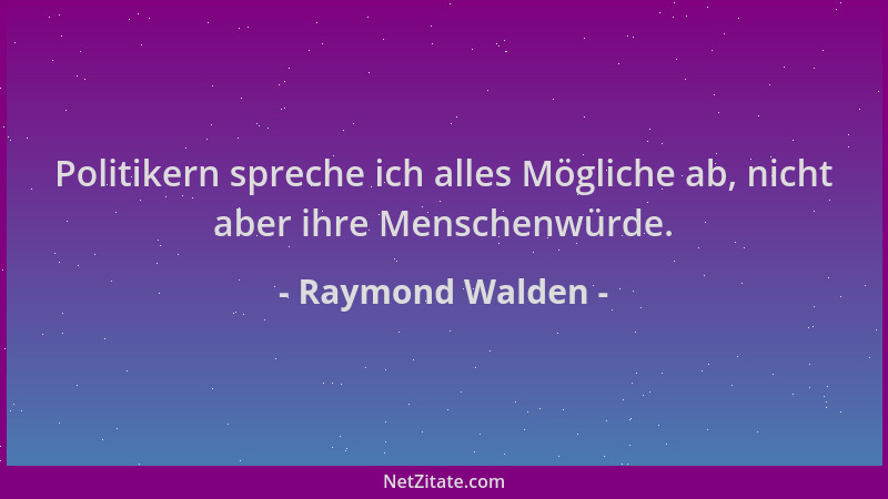 Raymond Walden - Politikern spreche ich alles Mögliche ab, nicht aber ihre Menschenwürde....