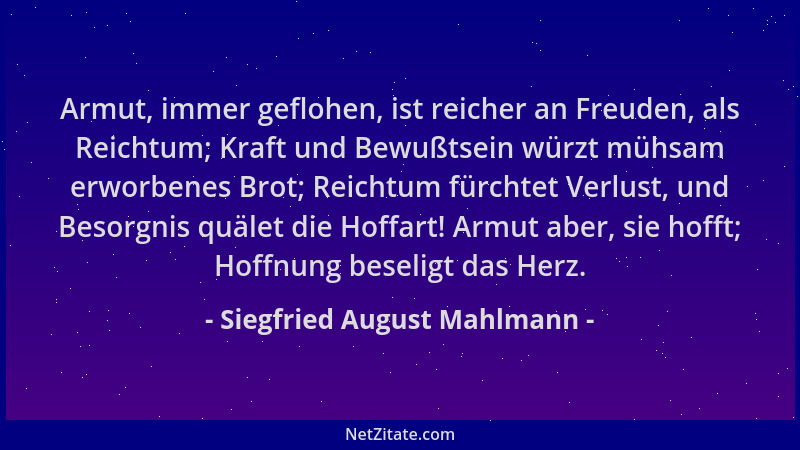 Siegfried August Mahlmann - Armut, immer geflohen, ist reicher an Freuden, als Reichtum; Kraft und Bewußtsein würzt mühsam...