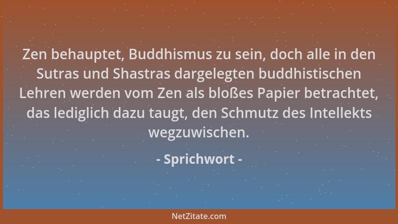Sprichwort - Zen behauptet, Buddhismus zu sein, doch alle in den Sutras und Shastras dargelegten buddhistischen Lehren werd...