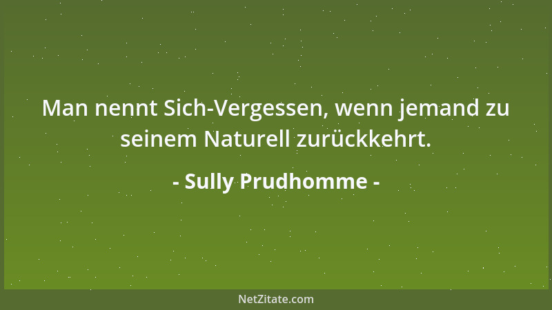 Sully Prudhomme - Man nennt Sich-Vergessen, wenn jemand zu seinem Naturell zurückkehrt....