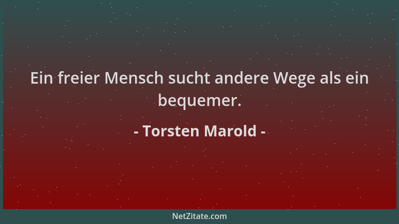Torsten Marold - Ein freier Mensch sucht andere Wege als ein bequemer....