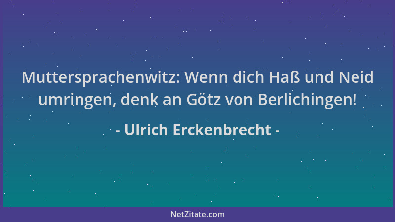 Ulrich Erckenbrecht - Muttersprachenwitz: Wenn dich Haß und Neid umringen, denk an Götz von Berlichingen!...