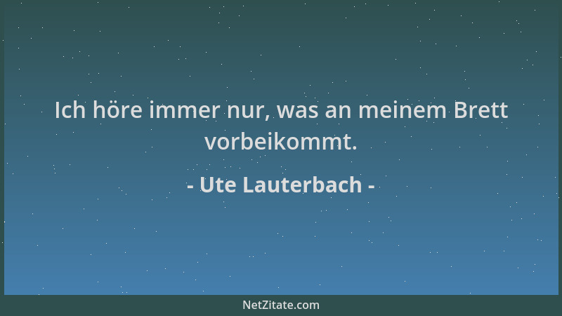 Ute Lauterbach - Ich höre immer nur, was an meinem Brett vorbeikommt....