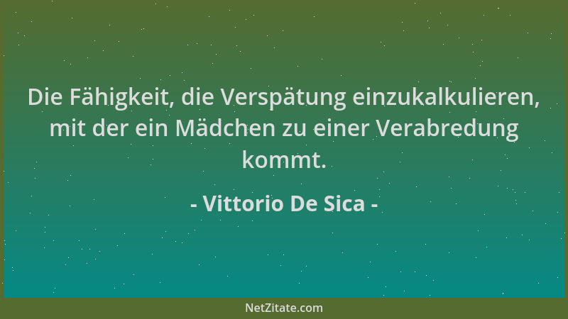 Vittorio De Sica - Die Fähigkeit, die Verspätung einzukalkulieren, mit der ein Mädchen zu einer Verabredung kommt....