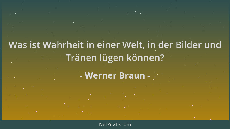 Werner Braun - Was ist Wahrheit in einer Welt, in der Bilder und Tränen lügen können?...
