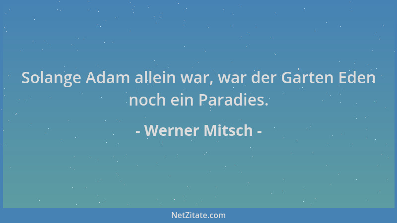 Werner Mitsch - Solange Adam allein war, war der Garten Eden noch ein Paradies....