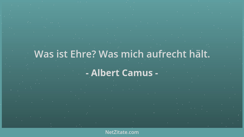 Albert Camus - Was ist Ehre? Was mich aufrecht hält....
