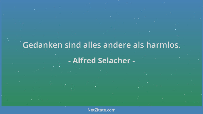 Alfred Selacher - Gedanken sind alles andere als harmlos....