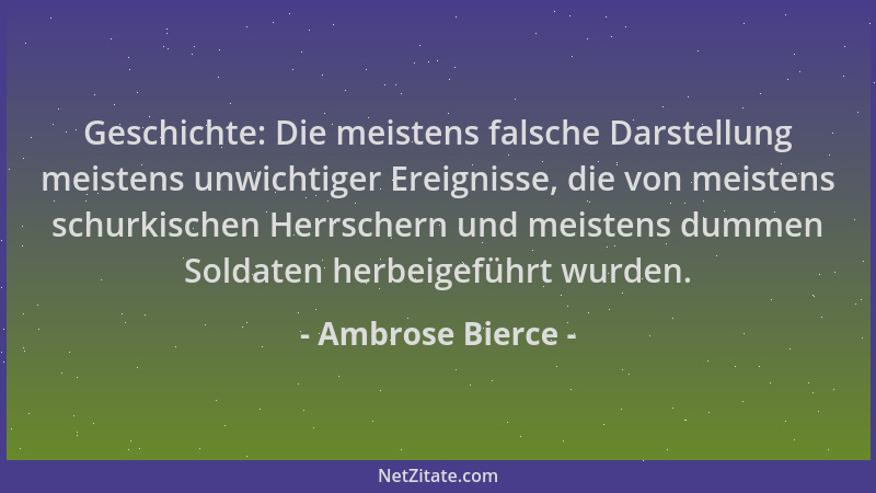 Ambrose Bierce - Geschichte: Die meistens falsche Darstellung meistens unwichtiger Ereignisse, die von meistens schurkische...