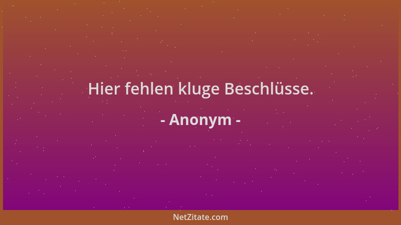 Anonym - Hier fehlen kluge Beschlüsse....