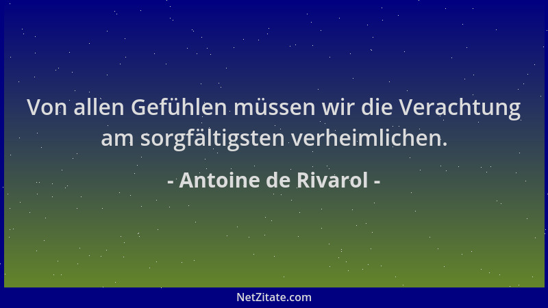 Antoine de Rivarol - Von allen Gefühlen müssen wir die Verachtung am sorgfältigsten verheimlichen....