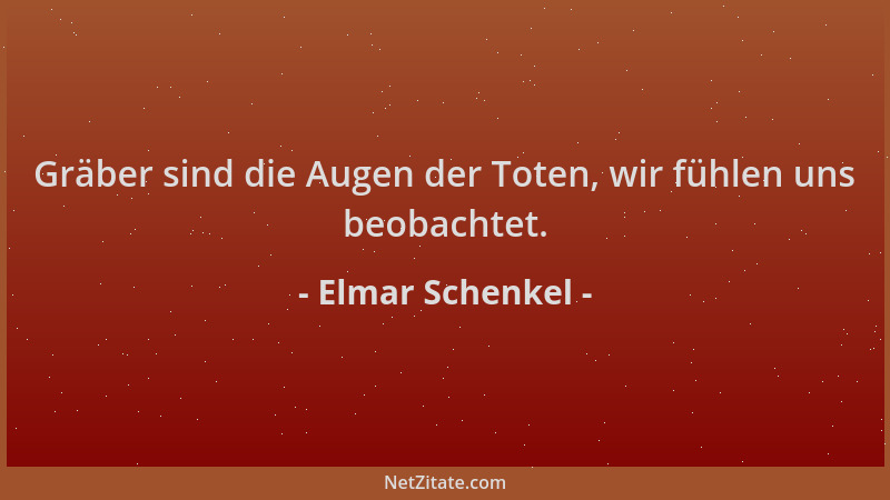 Elmar Schenkel - Gräber sind die Augen der Toten, wir fühlen uns beobachtet....