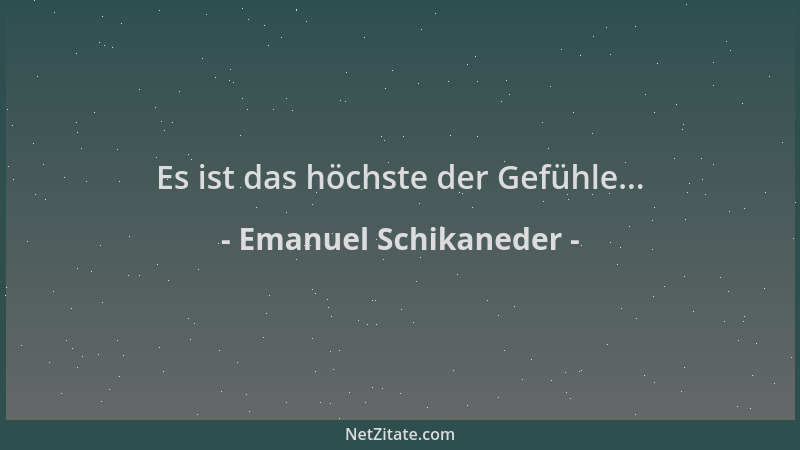 Emanuel Schikaneder - Es ist das höchste der Gefühle......