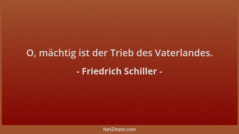 Friedrich Schiller - O, mächtig ist der Trieb des Vaterlandes....