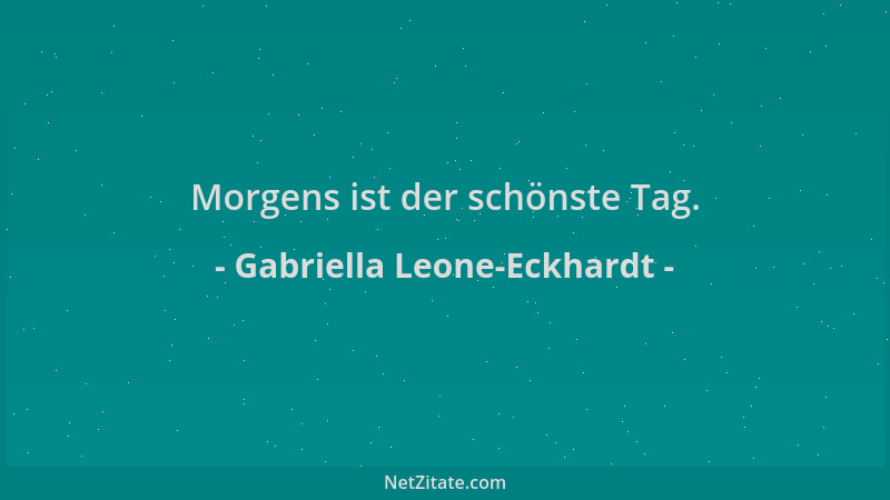 Gabriella Leone-Eckhardt - Morgens ist der schönste Tag....